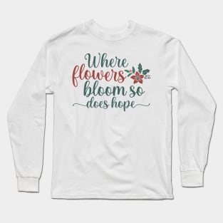 Where Flowers blooom so does hope Long Sleeve T-Shirt